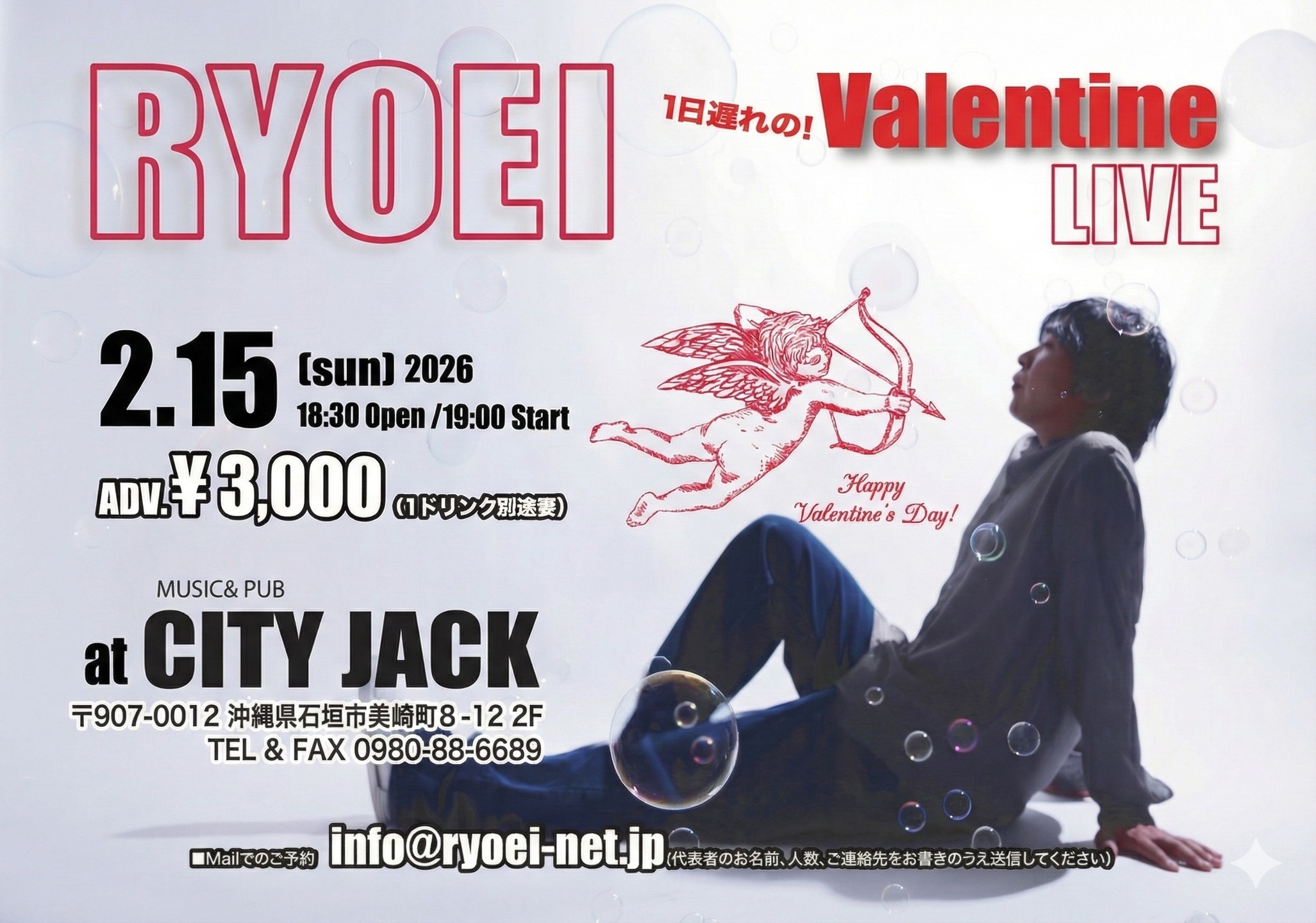 RYOEI – Valentine LIVE
2026年2月15日(日)
Open 18:30 / Start 19:00
3,000円 (1ドリンク別途)
会場 Music&Pub CITY JACK

石垣市新川出身で、2025年より石垣島宣伝部長も務めるシンガーソングライターRYOEI。彼が贈る「1日遅れのバレンタインライブ」は、バレンタインならではの熱く甘く、そしてほろ苦い、一夜限りのスペシャルなステージを魅せます。

予約方法
▼Mailでのご予約
info@ryoei-net.jp
(代表者のお名前、人数、ご連絡先をお書きのうえ送信してください)
▼ネット予約:
https://cityjack.live/ryoei_valentine/
▼LINE予約:
https://page.line.me/cityjack
▼電話予約:
0980-88-6689 (20時～24時 水曜定休)