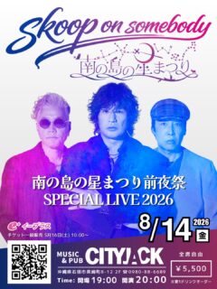 Skoop On Somebody
南の島の星まつり前夜祭 SPECIAL LIVE 2026
日程：2026年8月14日(金)
会場：MUSIC&PUB CITY JACK
時間：Open 19:00／Start 20:00
料金：全席自由 5,500円(税込) ※要1ドリンクオーダー

▼チケット一般販売
5月16日(土) 10:00〜
イープラス URL:
https://eplus.jp/hoshimatsuri2026sos/

8月15日(土)に開催される『南の島の星まつり 2026／夕涼みライブ＆観望会』。
その前日と翌日に開催される前夜祭＆後夜祭の詳細が決定いたしました！
S.O.S.と石垣島で夏の思い出を作りましょう。

【公演に関する注意事項】
※お一人様4枚までお申し込み可能
※未就学児入場不可
※公演終了後、ご帰宅時間が22時を超える可能性がございますので、未成年の方は保護者同伴でご来場ください。
※入場は整理番号順でのご入場となります。
※当日は、1ドリンクオーダー制となります。お支払いは現金のみとなります。予めご了承ください。
※オークション等によりチケットの転売行為が発見された場合は、厳重なる調査をさせていただき、出品された方、購入された方に如何なる理由があっても、公演当日のご入場をお断り、または即刻退場とさせていただきます。
さらに、出品された方、購入された方、両者共に共通の対応とさせていただきます。
尚、禁止行為によりご入場をお断りした方へのチケット代の返金等は、一切行いません。