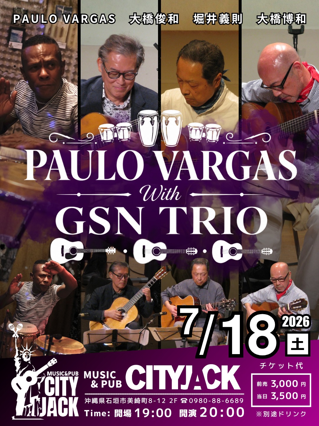 PAULO VARGAS with GSN TRIO
2026年7月18日(土)
開場 19:00 / 開演 20:00
前売 3,000円 / 当日 3,500円 ※別途ドリンク代
会場 Music & Pub CITY JACK

出演:
PAULO VARGAS
GSN TRIO
(大橋俊和 / 堀井義則 / 大橋博和)

GSN TRIOが10年ぶりに石垣島へ
PAULO VARGASと一夜限りの共鳴！
日本のクラシックギター界で長年活躍しているギタリスト大橋俊和、堀井義則、大橋博和の三名によって結成されたギターアンサンブルユニット「GSN TRIO」
全国各地でコンサートを開催。2002年からは「Paulo Vargas (per)」とのユニットで全国を回る。
公演回数は700回に及び、石垣でのライブは10年ぶり2回目

予約方法
▼ネット予約:
https://cityjack.live/gsntrio/
▼LINE予約:
https://page.line.me/cityjack
▼電話予約:
0980-88-6689
(20時～24時 水曜定休)