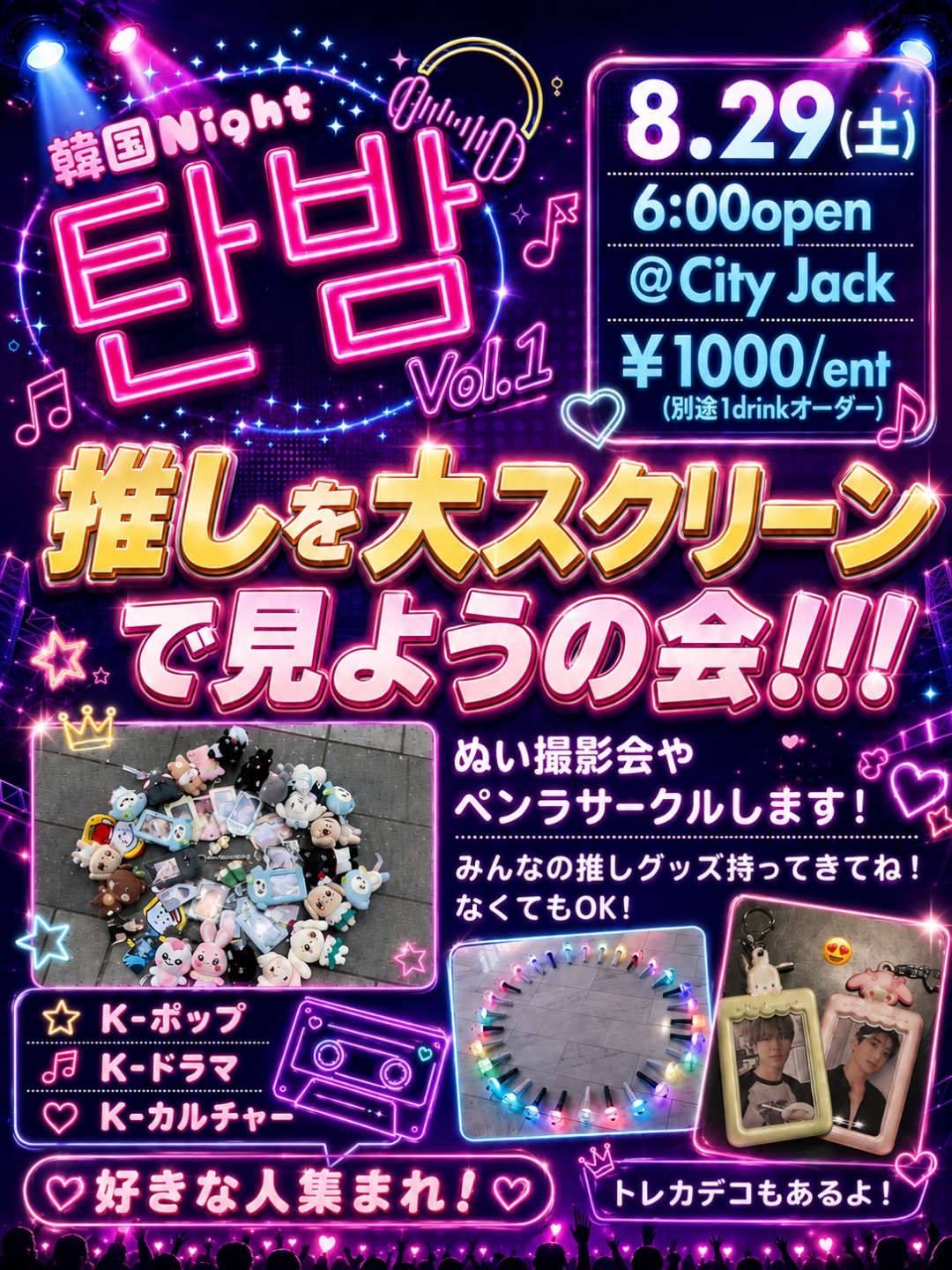韓国Night 탄밤(タンバム)vol.1
推しを大スクリーンで見ようの会！！！
2026年8月29日(土)
開場: 18:00
開演: 18:30
料金: 1,000円(別途ドリンク代)
会場: Music&Pub CITY JACK

K-POPや韓国文化が好きなファン同士で、グッズを持ち寄って楽しく交流できるイベント
120インチ大型スクリーンと大音量でK-POP リクエスト鑑賞！
ぬい撮影会（推しのぬいぐるみ撮影）
ペンラサークル（ペンライトを円状に並べる撮影）
トレカデコ（トレーディングカードのデコレーション）
みんなの推しグッズ（※持っていなくても参加OKです！）

予約方法
▼LINE予約:
https://page.line.me/cityjack
▼ネット予約:
https://cityjack.live/kpop_night1/
▼電話予約:
0980-88-6689 (20時～24時 水曜定休)